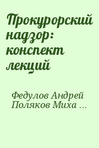 Федулов Андрей, Поляков Михаил - Прокурорский надзор: конспект лекций