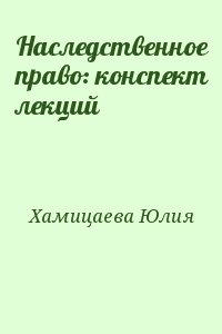 Хамицаева Юлия - Наследственное право: конспект лекций