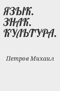 Петров Михаил - ЯЗЫК. ЗНАК. КУЛЬТУРА.