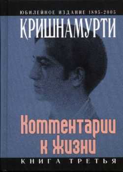 Кришнамурти Джидду - Комментарии к жизни. Книга третья