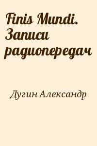 Дугин Александр - Finis Mundi. Записи радиопередач