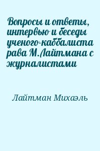 Лайтман Михаэль - Вопросы и ответы, интервью и беседы ученого-каббалиста рава М.Лайтмана с журналистами