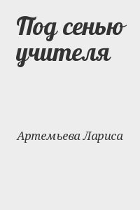Артемьева Лариса - Под сенью учителя
