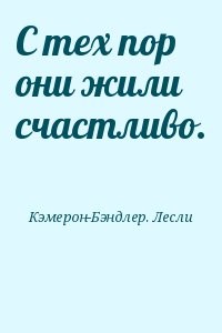 С тех пор они жили счастливо.