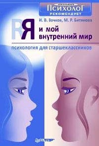 Вачков Игорь, Битянова Марина - Я и мой внутренний мир. Психология для старшеклассников