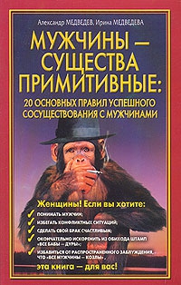 Медведев Александр, Медведева Ирина - Мужчины  - существа примитивные. 20 основных правил успешного сосуществования с мужчинами