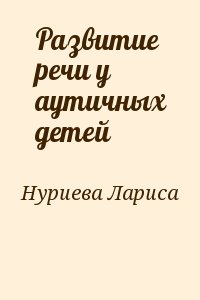 Нуриева Лариса - Развитие речи у аутичных детей