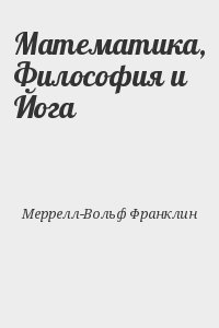 Меррелл-Вольф Франклин - Математика, Философия и Йога