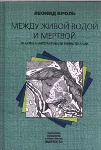 cкачать книгу Леонид Кроль Между живой водой и мертвой. Практика интегративной гипнотерапии