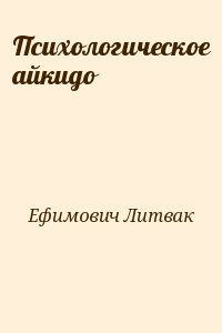 Ефимович Литвак - Психологическое айкидо