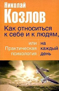 Козлов Николай - Как относиться к себе и людям, или Практическая психология на каждый день