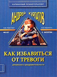 Курпатов Андрей - Как избавиться от тревоги, депрессии и раздражительности