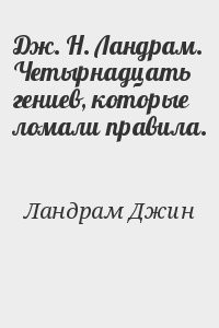 Дж. Н. Ландрам. Четырнадцать гениев, которые ломали правила.