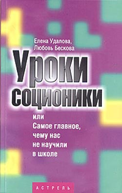 Бескова Любовь, Удалова Елена - Уроки соционики, или Самое главное, чему нас не учили в школе