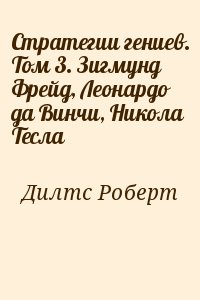 Дилтс Роберт - Стратегии гениев. Том 3. Зигмунд Фрейд, Леонардо да Винчи, Никола Тесла