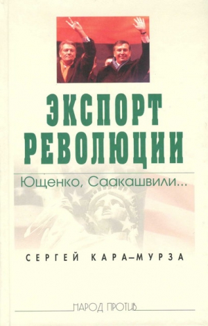 Кара-Мурза Сергей, Телегин Сергей, Мурашкин Михаил, Александров Александр Александрович - Экспорт революции. Ющенко, Саакашвили...