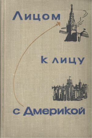 Грибачев Николай, Трояновский Олег, Шевченко Александр, Жуков Георгий, Аджубей Алексей, Ильичев Леонид Фёдорович, Лебедев Владимир Семенович, Литошко Евгений, Матвеев Викентий, Орлов Валерий, Сатюков Павел, Шуйский Григорий - Лицом к лицу с Америкой