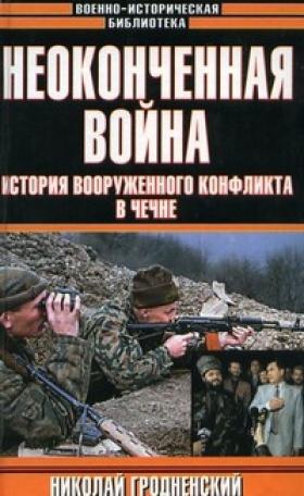 Гродненский  Николай - Неоконченная война. История вооруженного конфликта в Чечне