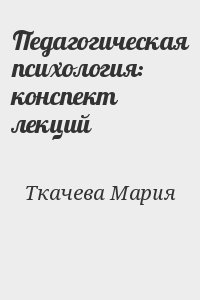 Ткачева Мария - Педагогическая психология: конспект лекций