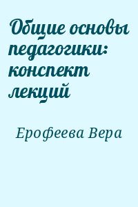 cкачать книгу Вера Ерофеева Общие основы педагогики: конспект лекций