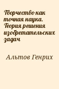 Альтов Генрих - Творчество как точная наука. Теория решения изобретательских задач