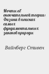 Мечты об окончательной теории: Физика в поисках самых фундаментальных законов природы
