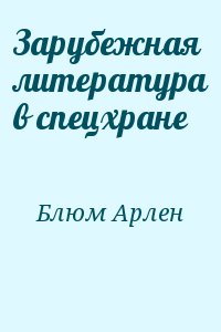 Блюм Арлен - Зарубежная литература в спецхране