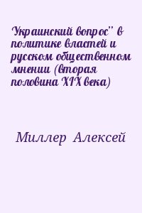 Миллер Алексей - Украинский вопрос” в политике властей и русском общественном мнении (вторая половина XIХ века)