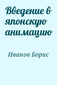 Иванов Борис - Введение в японскую анимацию