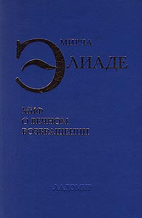Элиаде Мирча - Миф о вечном возвращении