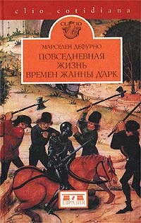 Дефурно Марселен - Повседневная жизнь в эпоху Жанны д'Арк