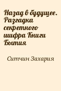 Назад в будущее. Разгадка секретного шифра Книги Бытия