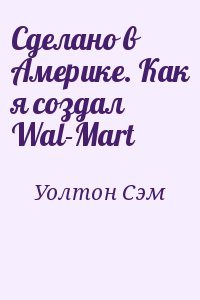 Уолтон Сэм - Сделано в Америке. Как я создал Wal-Mart