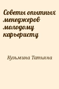 Кузьмина Татьяна - Советы опытных менеджеров молодому карьеристу