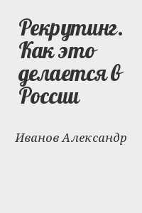 Иванов Александр (кадровик) - Рекрутинг. Как это делается в России