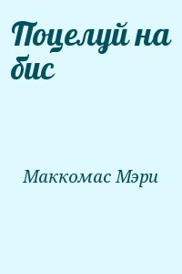 Маккомас Мэри - Поцелуй на бис