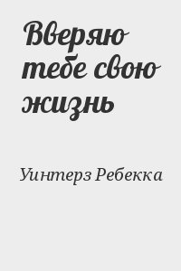 Уинтерз Ребекка - Вверяю тебе свою жизнь