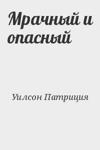 Уилсон Патриция - Мрачный и опасный