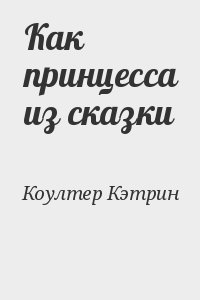 Коултер Кэтрин - Как принцесса из сказки