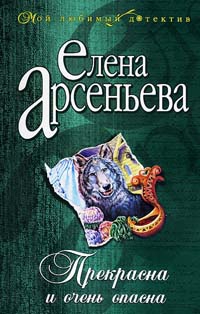 Арсеньева Елена - Прекрасна и очень опасна