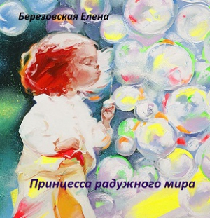 Березовская Елена Валерьевна - Принцесса радужного мира (СИ)
