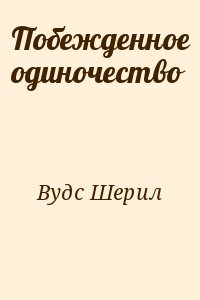 Вудс Шерил - Побежденное одиночество