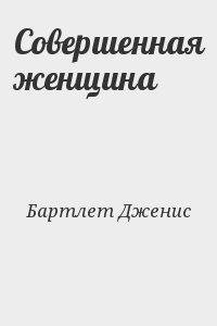 Бартлет Дженис - Совершенная женщина