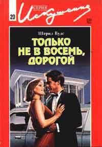 Вудс Шерил - Только не в восемь, дорогой