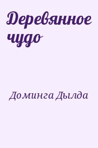 Доминга Дылда - Деревянное чудо