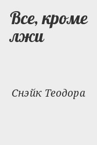 Снэйк Теодора - Все, кроме лжи