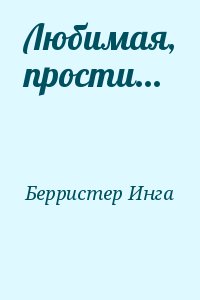 Берристер Инга - Любимая, прости...