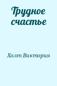 Холт Виктория - Трудное счастье