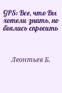 Леонтьев Б. - GPS: Все, что Вы хотели знать, но боялись спросить