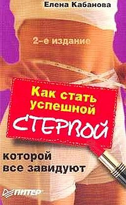 Кабанова Елена - Как стать успешной стервой, которой все завидуют
